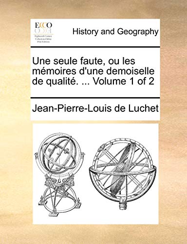 Une seule faute, ou les mÃ©moires d'une demoiselle de qualitÃ©. ... Volume 1 of 2 (French Edition) (9781140652434) by Luchet, Jean-Pierre-Louis De
