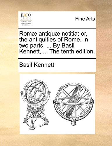 ROM] Antiqu] Notitia: Or, the Antiquities of Rome. in Two Parts. ... by Basil Kennett, ... the Tenth Edition. (9781140653004) by Kennett, Basil