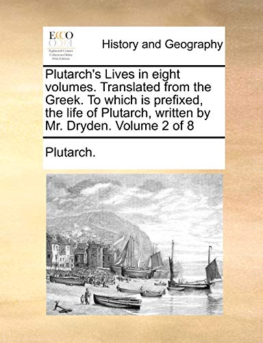 Plutarch's Lives in eight volumes. Translated from the Greek. To which is prefixed, the life of Plutarch, written by Mr. Dryden. Volume 2 of 8 (9781140653776) by Plutarch.