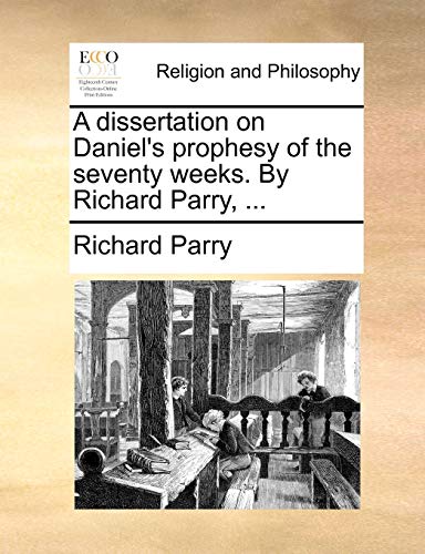 A dissertation on Daniel's prophesy of the seventy weeks. By Richard Parry, ... (9781140654803) by Parry, Richard