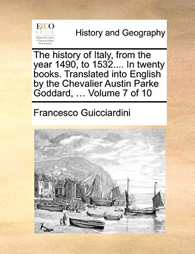 The history of Italy, from the year 1490, to 1532.... In twenty books. Translated into English by the Chevalier Austin Parke Goddard, ... Volume 7 of 10 (9781140654940) by Guicciardini, Francesco