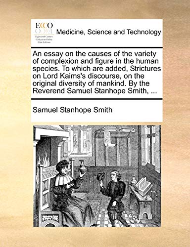 Imagen de archivo de An Essay on the Causes of the Variety of Complexion and Figure in the Human Species. to Which Are Added, Strictures on Lord Kaims's Discourse, on the . by the Reverend Samuel Stanhope Smith, . a la venta por Lucky's Textbooks