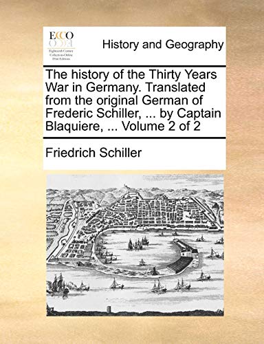 The history of the Thirty Years War in Germany. Translated from the original German of Frederic Schiller, ... by Captain Blaquiere, ... Volume 2 of 2 (9781140656425) by Schiller, Friedrich