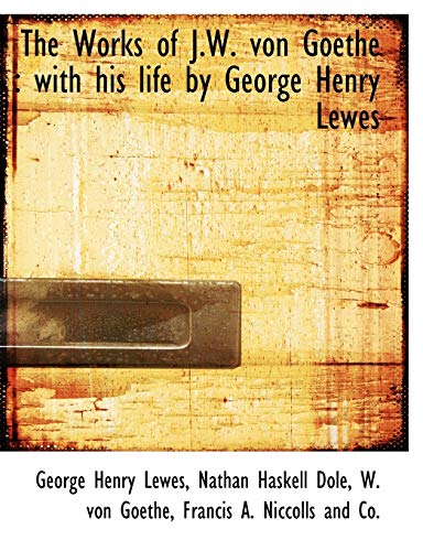 The Works of J.W. von Goethe: with his life by George Henry Lewes (9781140658351) by Lewes, George Henry; Dole, Nathan Haskell