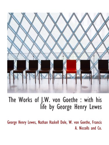 The Works of J.W. von Goethe: with his life by George Henry Lewes (9781140658368) by Lewes, George Henry; Dole, Nathan Haskell; Francis A. Niccolls And Co., .; Goethe, W. Von