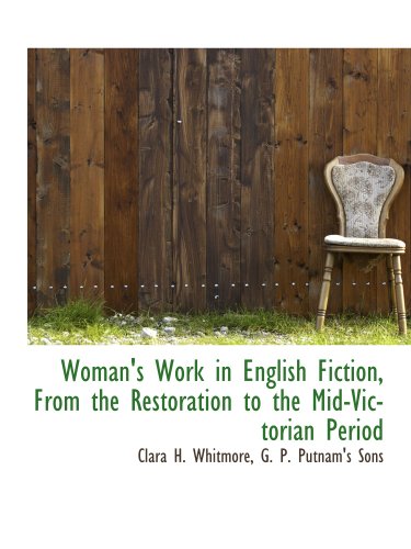 Woman's Work in English Fiction, From the Restoration to the Mid-Victorian Period (9781140659082) by G. P. Putnam's Sons, .; Whitmore, Clara H.