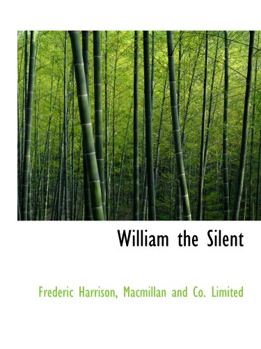 William the Silent (9781140659884) by Harrison, Frederic; Macmillan And Co. Limited, .
