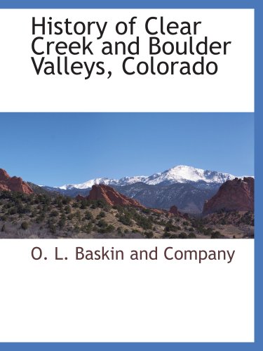 Imagen de archivo de History of Clear Creek and Boulder Valleys, Colorado a la venta por Revaluation Books