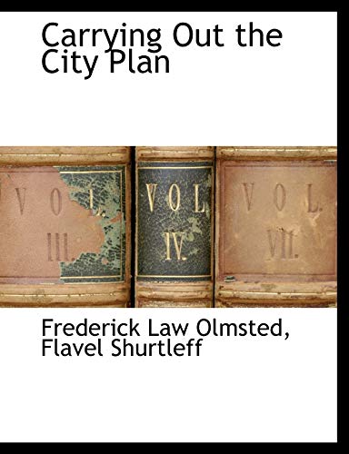 Carrying Out the City Plan (9781140662792) by Olmsted, Frederick Law; Shurtleff, Flavel