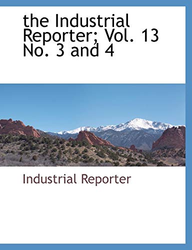 Stock image for The Industrial Reporter; Vol. 13 No. 3 and 4 for sale by Ebooksweb