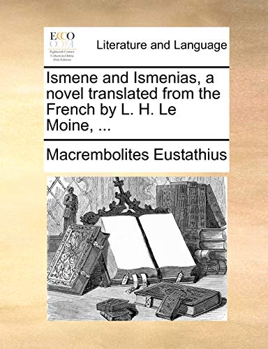 Beispielbild fr Ismene and Ismenias, a novel translated from the French by L. H. Le Moine, . Eustathius, Macrembolites zum Verkauf von Particular Things