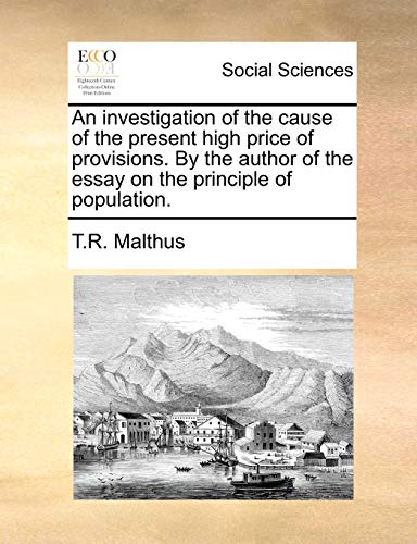 Stock image for An Investigation of the Cause of the Present High Price of Provisions. by the Author of the Essay on the Principle of Population. for sale by Lucky's Textbooks