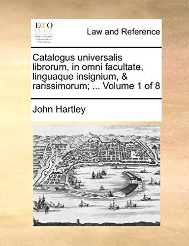 Catalogus universalis librorum, in omni facultate, linguaque insignium, & rarissimorum; ... Volume 1 of 8 (9781140678038) by Hartley, John