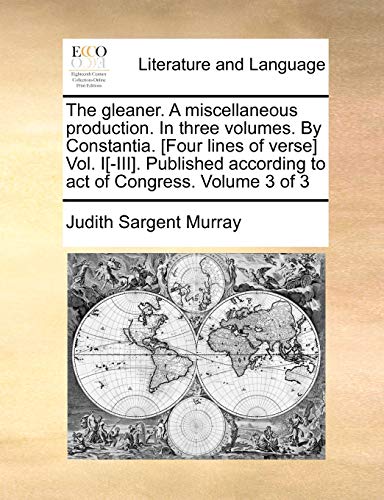 Stock image for The gleaner A miscellaneous production In three volumes By Constantia Four lines of verse Vol IIII Published according to act of Congress Volume 3 of 3 for sale by PBShop.store US