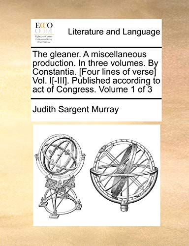 Stock image for The gleaner A miscellaneous production In three volumes By Constantia Four lines of verse Vol IIII Published according to act of Congress Volume 1 of 3 for sale by PBShop.store US