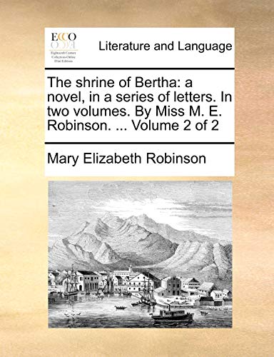 9781140683469: The Shrine of Bertha: A Novel, in a Series of Letters. in Two Volumes. by Miss M. E. Robinson. ... Volume 2 of 2