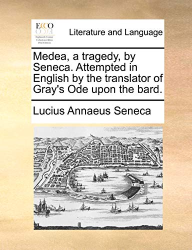 Medea, a tragedy, by Seneca. Attempted in English by the translator of Gray's Ode upon the bard. (9781140683537) by Seneca, Lucius Annaeus