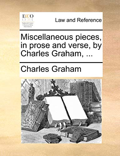 Miscellaneous pieces, in prose and verse, by Charles Graham, ... (9781140685746) by Graham, Charles