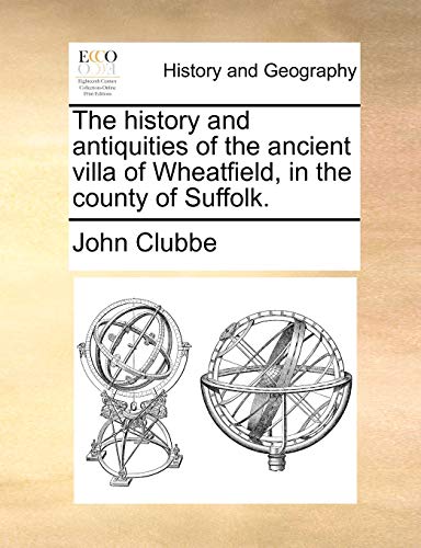 Imagen de archivo de The History and Antiquities of the Ancient Villa of Wheatfield, in the County of Suffolk. a la venta por Lucky's Textbooks