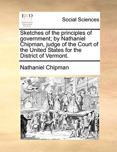 Stock image for Sketches of the principles of government by Nathaniel Chipman, judge of the Court of the United States for the District of Vermont for sale by PBShop.store US