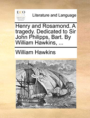 Henry and Rosamond. A tragedy. Dedicated to Sir John Philipps, Bart. By William Hawkins, ... (9781140690474) by Hawkins, William