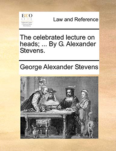 Imagen de archivo de The Celebrated Lecture on Heads; . by G. Alexander Stevens. a la venta por Lucky's Textbooks
