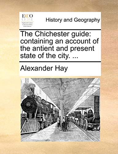 Stock image for The Chichester Guide: Containing an Account of the Antient and Present State of the City. . for sale by Lucky's Textbooks