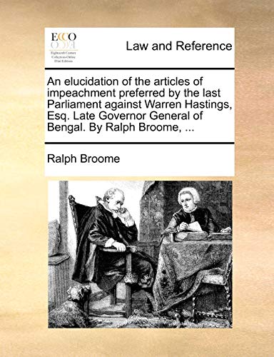 9781140702429: An elucidation of the articles of impeachment preferred by the last Parliament against Warren Hastings, Esq. Late Governor General of Bengal. By Ralph Broome, ...