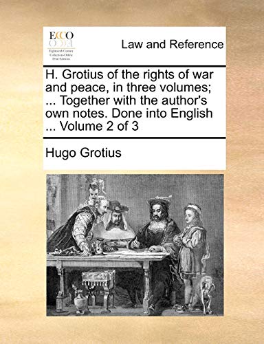 H. Grotius of the rights of war and peace, in three volumes; ... Together with the author's own notes. Done into English ... Volume 2 of 3 (9781140702641) by Grotius, Hugo