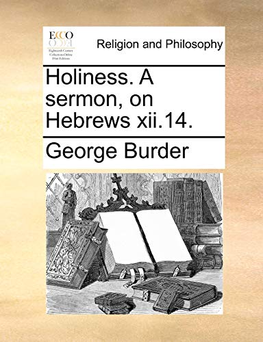 Holiness. A sermon, on Hebrews xii.14. (9781140705475) by Burder, George