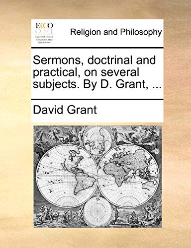 Sermons, doctrinal and practical, on several subjects. By D. Grant, ... (9781140705574) by Grant, David