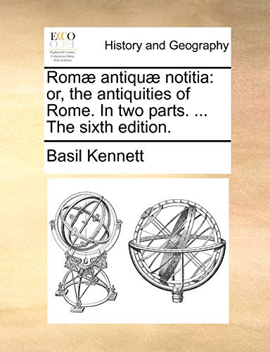 RomÃ¦ antiquÃ¦ notitia: or, the antiquities of Rome. In two parts. ... The sixth edition. (9781140711032) by Kennett, Basil