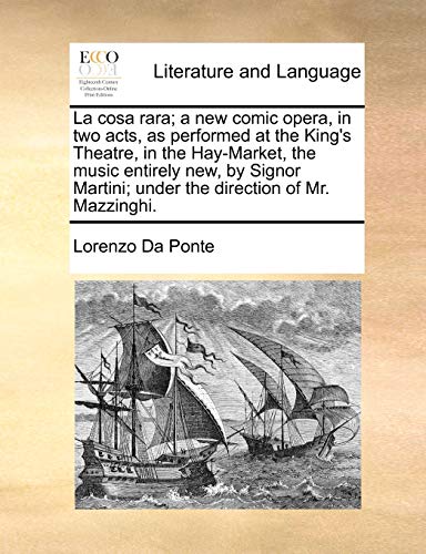 La cosa rara; a new comic opera, in two acts, as performed at the King's Theatre, in the Hay-Market, the music entirely new, by Signor Martini; under the direction of Mr. Mazzinghi. (9781140713814) by Da Ponte, Lorenzo