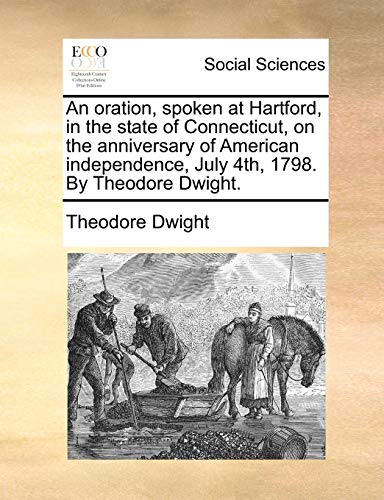 Beispielbild fr An Oration, Spoken at Hartford, in the State of Connecticut, on the Anniversary of American Independence, July 4th, 1798. by Theodore Dwight. zum Verkauf von Lucky's Textbooks