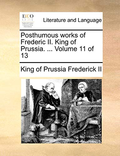 Posthumous Works of Frederic II. King of Prussia. . Volume 11 of 13 (Paperback) - Frederick II