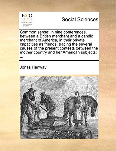 Beispielbild fr Common Sense: In Nine Conferences, Between a British Merchant and a Candid Merchant of America, in Their Private Capacities as Friends; Tracing the . Mother Country and Her American Subjects; . zum Verkauf von Lucky's Textbooks