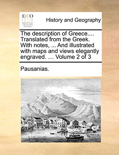 The description of Greece.... Translated from the Greek. With notes, ... And illustrated with maps and views elegantly engraved. ... Volume 2 of 3 (9781140721703) by Pausanias.