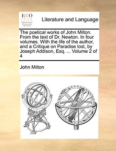 The Poetical Works of John Milton. from the Text of Dr. Newton. in Four Volumes. with the Life of the Author, and a Critique on Paradise Lost, by Joseph Addison, Esq. . Volume 2 of 4 (Paperback) - John Milton