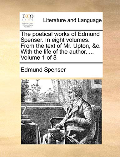 The poetical works of Edmund Spenser. In eight volumes. From the text of Mr. Upton, c. With the life of the author. . Volume 1 of 8 - Edmund Spenser