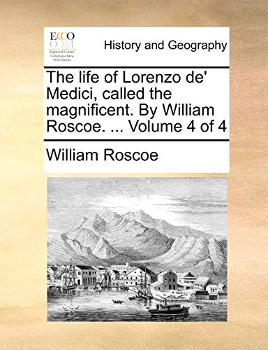 Stock image for The life of Lorenzo de' Medici, called the magnificent By William Roscoe Volume 4 of 4 for sale by PBShop.store US