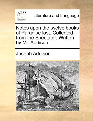 Beispielbild fr Notes Upon the Twelve Books of Paradise Lost. Collected from the Spectator. Written by Mr. Addison. zum Verkauf von Lucky's Textbooks