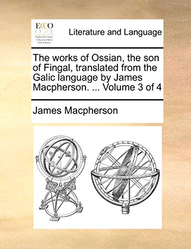 The works of Ossian, the son of Fingal, translated from the Galic language by James Macpherson. ... Volume 3 of 4 (9781140732266) by Macpherson, James