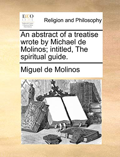 Imagen de archivo de An abstract of a treatise wrote by Michael de Molinos intitled, The spiritual guide a la venta por PBShop.store US
