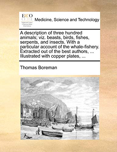 Stock image for A description of three hundred animals viz beasts, birds, fishes, serpents, and insects With a particular account of the whalefishery Extracted Illustrated with copper plates, for sale by PBShop.store US