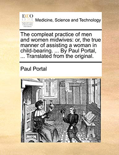 Stock image for The Compleat Practice of Men and Women Midwives: Or, the True Manner of Assisting a Woman in Child-Bearing. . by Paul Portal, . Translated from the Original. for sale by Lucky's Textbooks