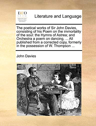 9781140743408: The Poetical Works of Sir John Davies, Consisting of His Poem on the Immortality of the Soul: The Hymns of Astrea; And Orchestra a Poem on Dancing, ... Formerly in the Possession of W. Thompson ...
