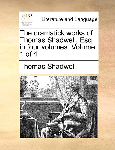 The dramatick works of Thomas Shadwell, Esq; in four volumes. Volume 1 of 4 (9781140743538) by Shadwell, Thomas
