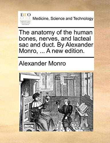 Imagen de archivo de The Anatomy of the Human Bones, Nerves, and Lacteal Sac and Duct. by Alexander Monro, . a New Edition. a la venta por Phatpocket Limited