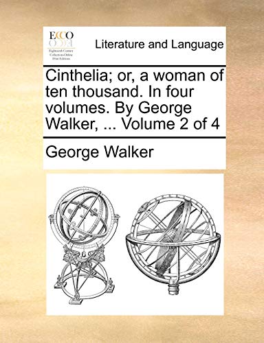 Cinthelia; or, a woman of ten thousand. In four volumes. By George Walker, ... Volume 2 of 4 (9781140747529) by Walker, George