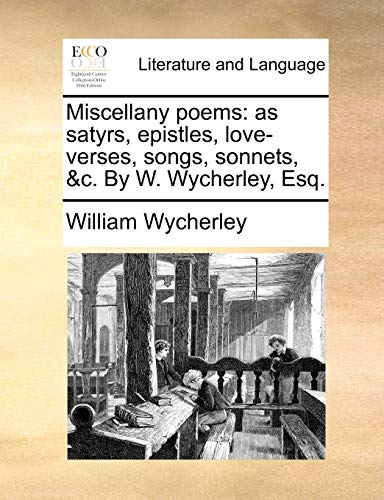 Stock image for Miscellany Poems: As Satyrs, Epistles, Love-Verses, Songs, Sonnets, &C. by W. Wycherley, Esq. for sale by Lucky's Textbooks